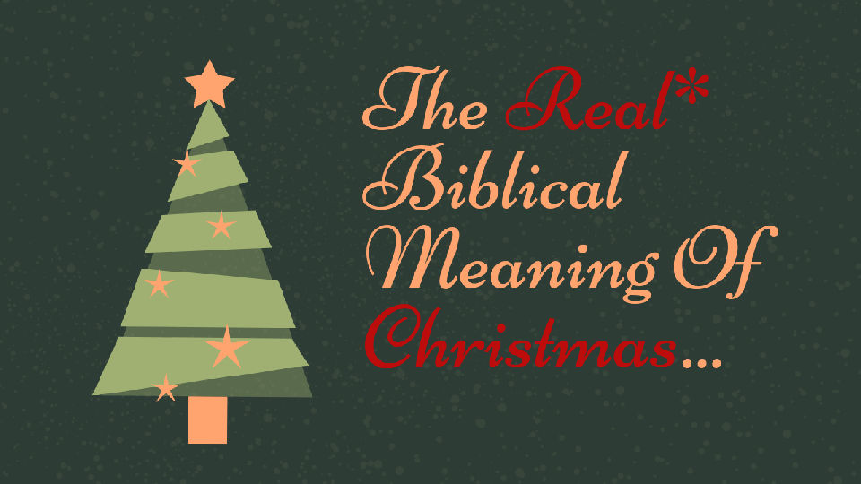 The Real Biblical Meaning Of Christmas